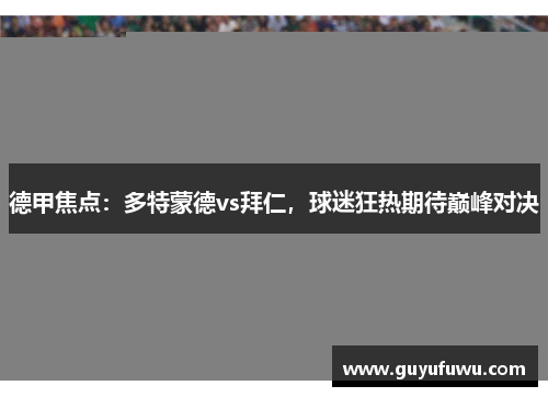 德甲焦点：多特蒙德vs拜仁，球迷狂热期待巅峰对决